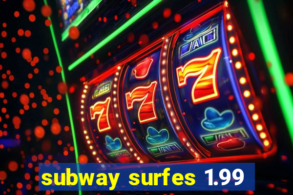 subway surfes 1.99